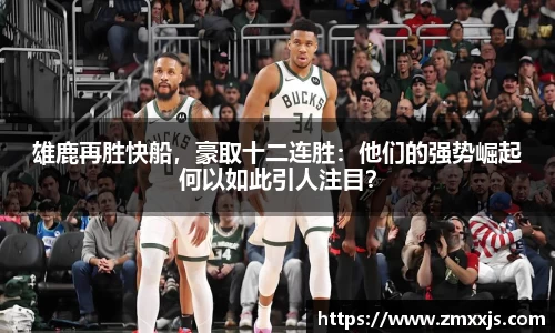 雄鹿再胜快船，豪取十二连胜：他们的强势崛起何以如此引人注目？