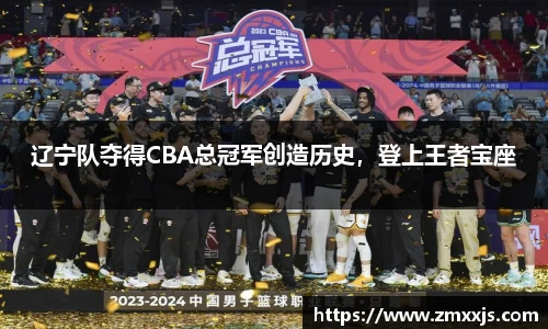 辽宁队夺得CBA总冠军创造历史，登上王者宝座