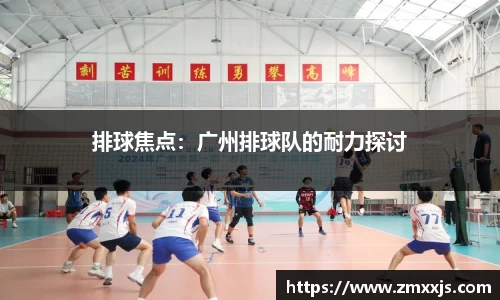 排球焦点：广州排球队的耐力探讨