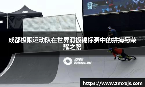 成都极限运动队在世界滑板锦标赛中的拼搏与荣耀之路