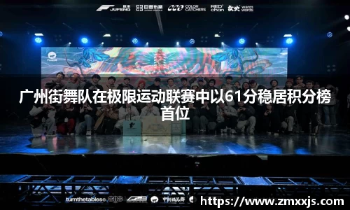 广州街舞队在极限运动联赛中以61分稳居积分榜首位