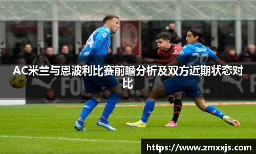AC米兰与恩波利比赛前瞻分析及双方近期状态对比