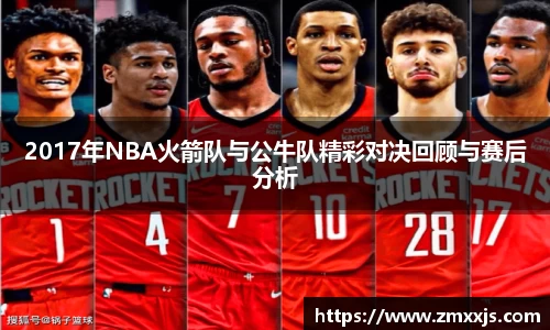 2017年NBA火箭队与公牛队精彩对决回顾与赛后分析