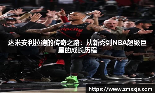 达米安利拉德的传奇之路：从新秀到NBA超级巨星的成长历程