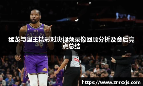 猛龙与国王精彩对决视频录像回顾分析及赛后亮点总结
