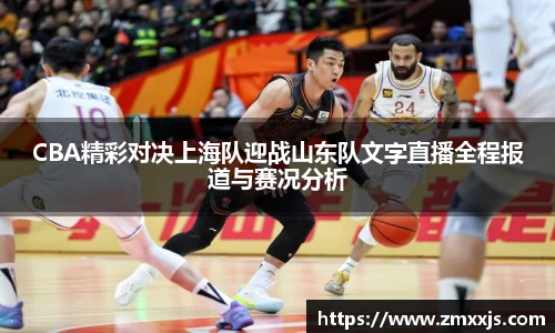 CBA精彩对决上海队迎战山东队文字直播全程报道与赛况分析