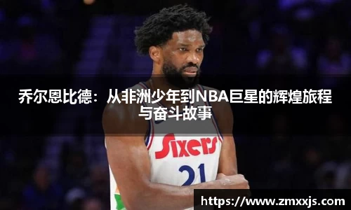 乔尔恩比德：从非洲少年到NBA巨星的辉煌旅程与奋斗故事