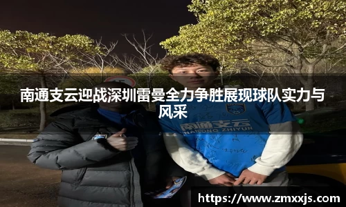 南通支云迎战深圳雷曼全力争胜展现球队实力与风采
