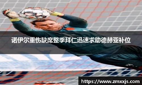 诺伊尔重伤缺席整季拜仁迅速求助德赫亚补位