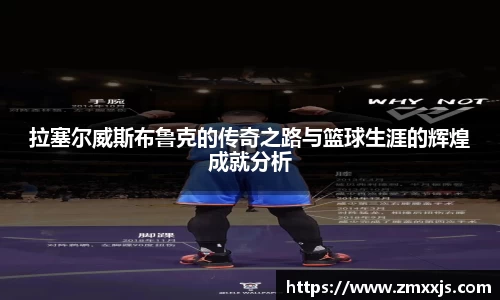 拉塞尔威斯布鲁克的传奇之路与篮球生涯的辉煌成就分析
