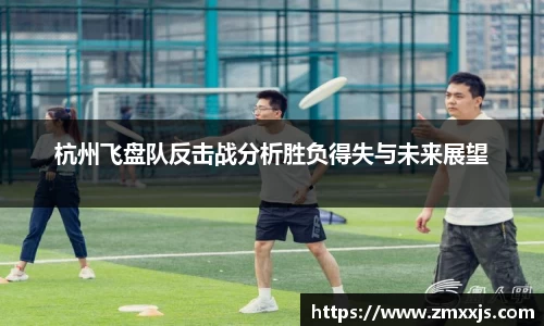 杭州飞盘队反击战分析胜负得失与未来展望